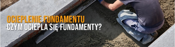 Czym ocieplić fundamenty? Materiały, technologia i normy