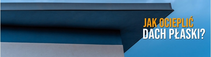Jak ocieplić dach płaski? Beton, papa i materiały