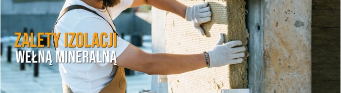 Zalety izolacji wełną mineralną – oszczędność i bezpieczeństwo