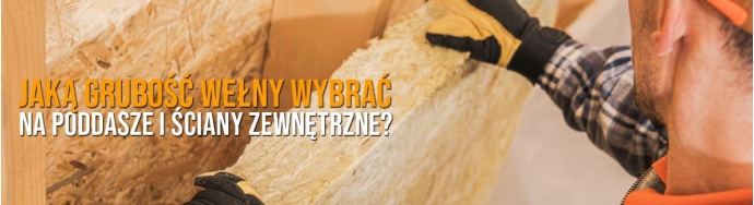 Jaką grubość wełny mineralnej wybrać? Poddasze i ściany