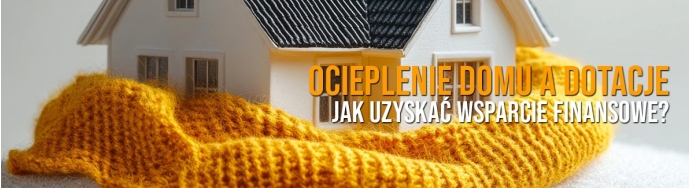 Ocieplenie domu a dotacje 2025 – jak uzyskać dofinansowanie?