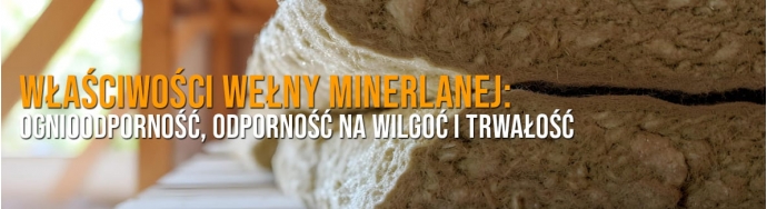 Właściwości wełny mineralnej – ognioodporność i wilgoć