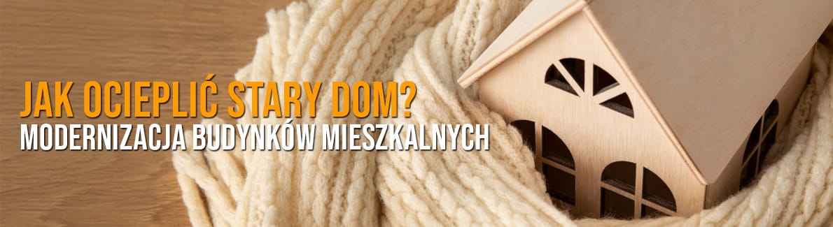 Jak ocieplić stary dom? Termomodernizacja wełną mineralną
