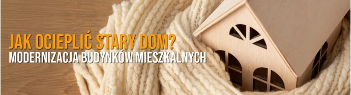 Jak ocieplić stary dom? Termomodernizacja wełną mineralną